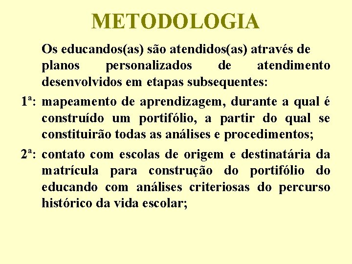 METODOLOGIA Os educandos(as) são atendidos(as) através de planos personalizados de atendimento desenvolvidos em etapas