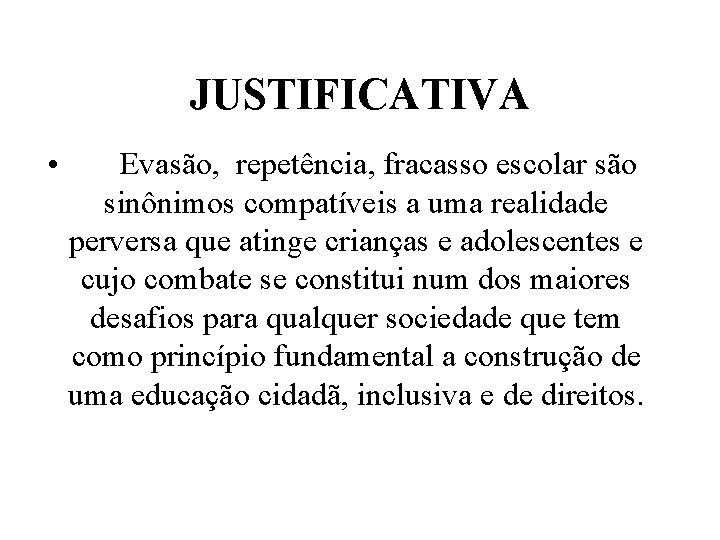 JUSTIFICATIVA • Evasão, repetência, fracasso escolar são sinônimos compatíveis a uma realidade perversa que