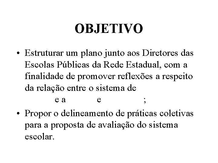 OBJETIVO • Estruturar um plano junto aos Diretores das Escolas Públicas da Rede Estadual,