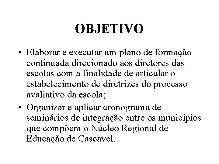 OBJETIVO • Elaborar e executar um plano de formação continuada direcionado aos diretores das