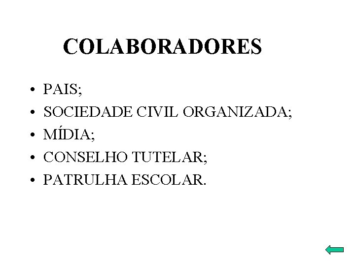 COLABORADORES • • • PAIS; SOCIEDADE CIVIL ORGANIZADA; MÍDIA; CONSELHO TUTELAR; PATRULHA ESCOLAR. 