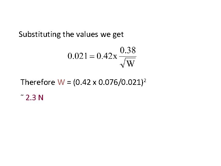 Substituting the values we get Therefore W = (0. 42 x 0. 076/0. 021)2