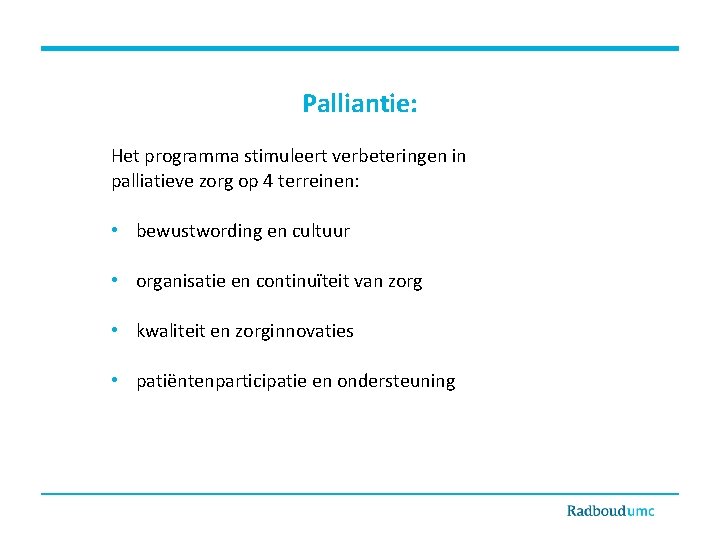 Palliantie: Het programma stimuleert verbeteringen in palliatieve zorg op 4 terreinen: • bewustwording en