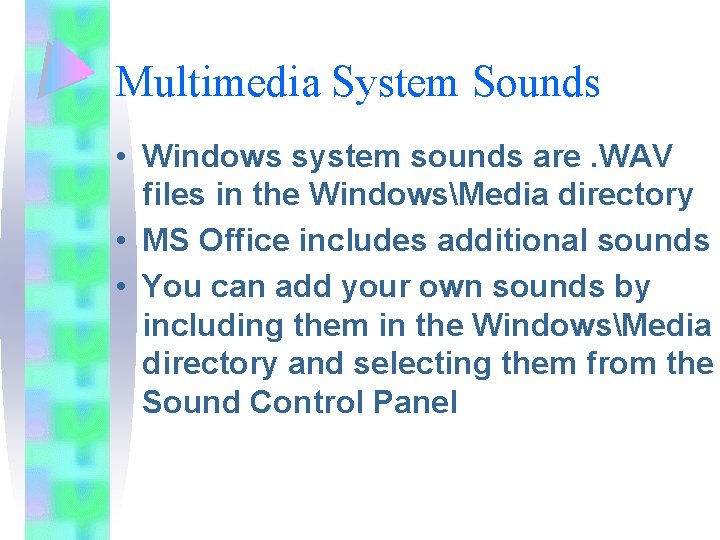 Multimedia System Sounds • Windows system sounds are. WAV files in the WindowsMedia directory