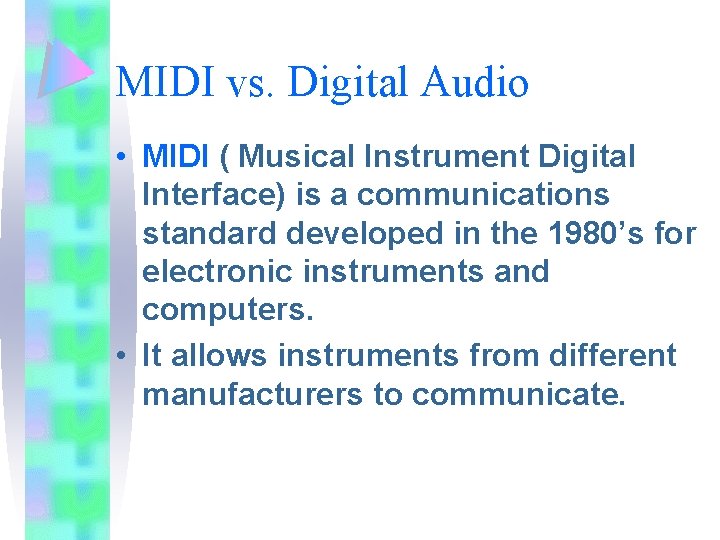 MIDI vs. Digital Audio • MIDI ( Musical Instrument Digital Interface) is a communications