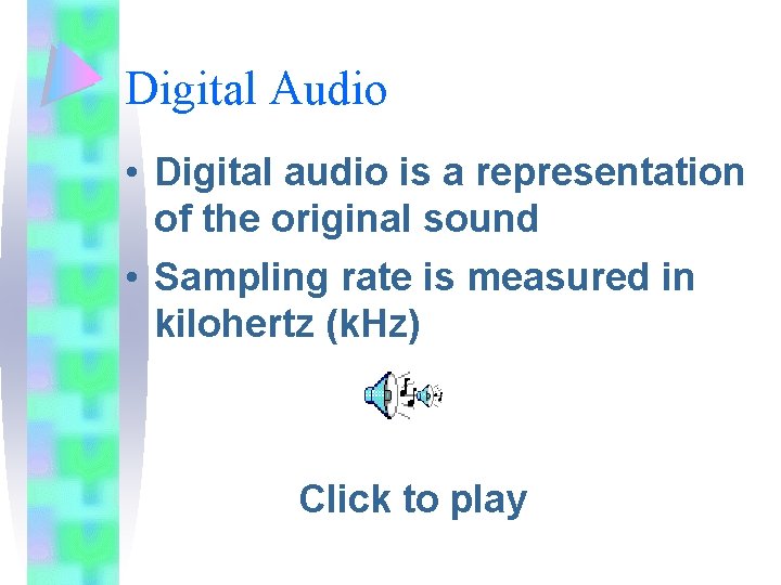 Digital Audio • Digital audio is a representation of the original sound • Sampling