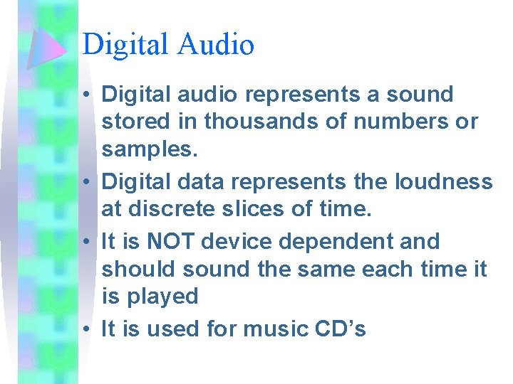 Digital Audio • Digital audio represents a sound stored in thousands of numbers or