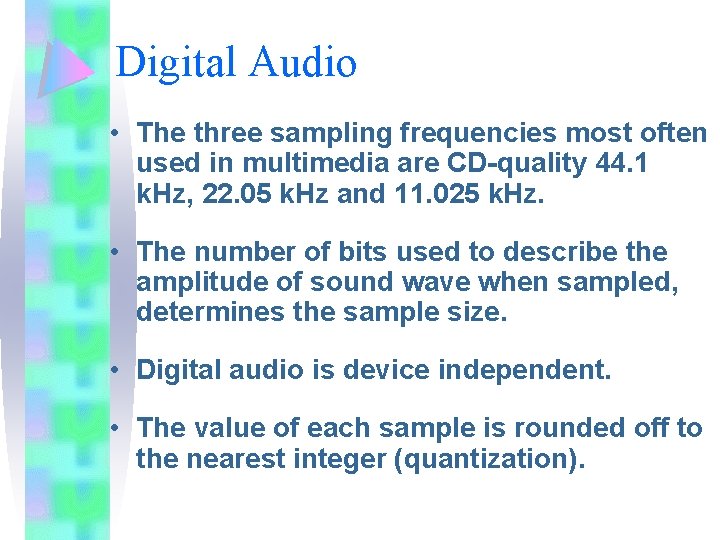 Digital Audio • The three sampling frequencies most often used in multimedia are CD-quality