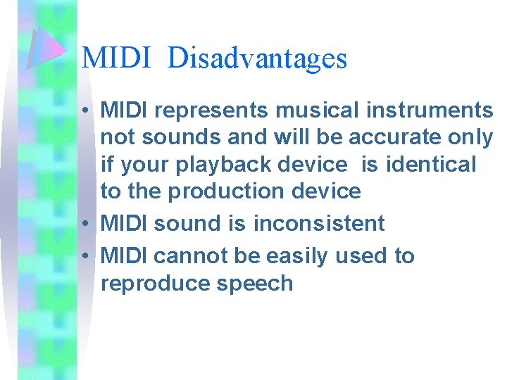 MIDI Disadvantages • MIDI represents musical instruments not sounds and will be accurate only