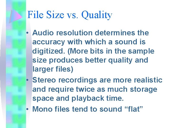 File Size vs. Quality • Audio resolution determines the accuracy with which a sound