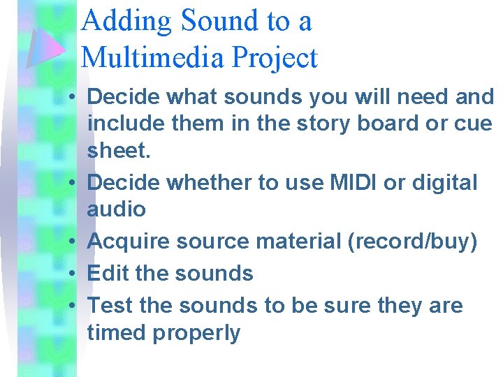 Adding Sound to a Multimedia Project • Decide what sounds you will need and