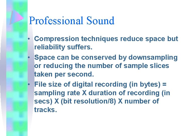 Professional Sound • Compression techniques reduce space but reliability suffers. • Space can be