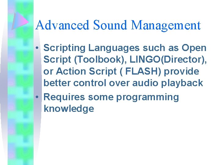 Advanced Sound Management • Scripting Languages such as Open Script (Toolbook), LINGO(Director), or Action