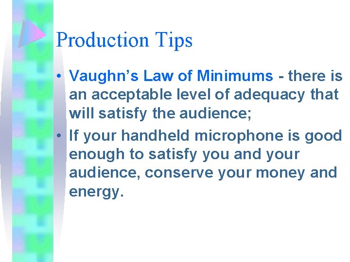 Production Tips • Vaughn’s Law of Minimums - there is an acceptable level of