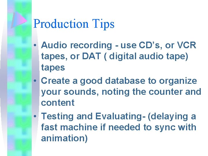 Production Tips • Audio recording - use CD’s, or VCR tapes, or DAT (