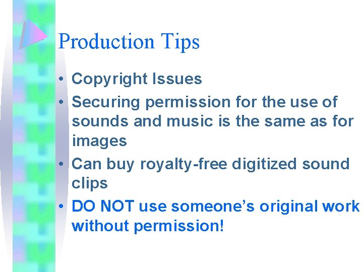 Production Tips • Copyright Issues • Securing permission for the use of sounds and