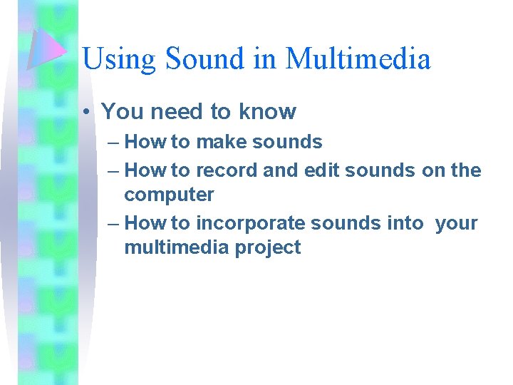 Using Sound in Multimedia • You need to know – How to make sounds