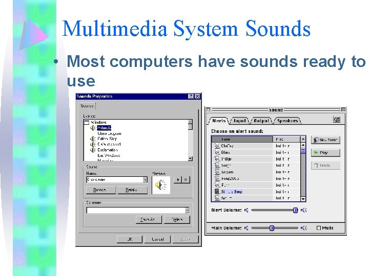 Multimedia System Sounds • Most computers have sounds ready to use 