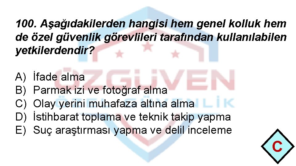 100. Aşağıdakilerden hangisi hem genel kolluk hem de özel güvenlik görevlileri tarafından kullanılabilen yetkilerdendir?