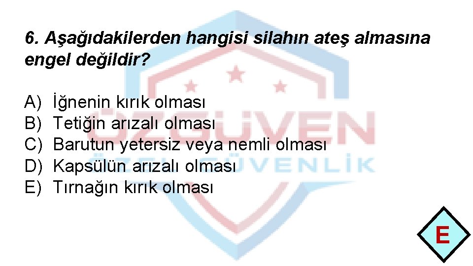 6. Aşağıdakilerden hangisi silahın ateş almasına engel değildir? A) B) C) D) E) İğnenin