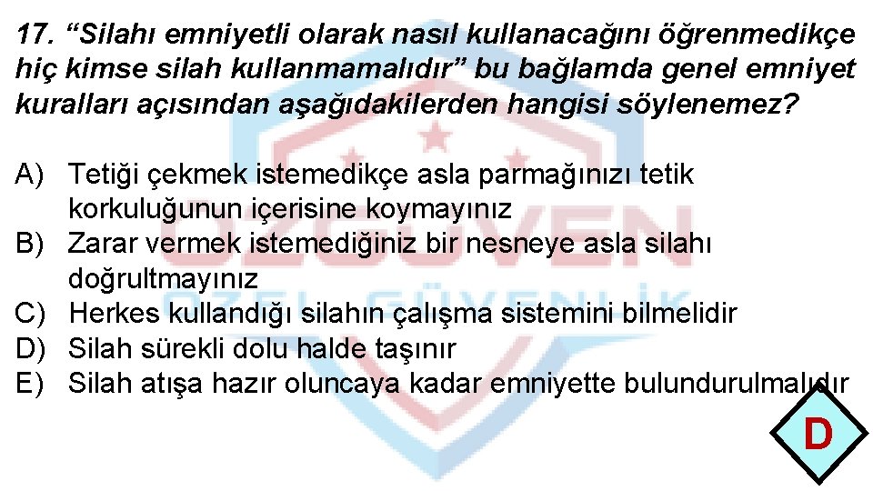 17. “Silahı emniyetli olarak nasıl kullanacağını öğrenmedikçe hiç kimse silah kullanmamalıdır” bu bağlamda genel