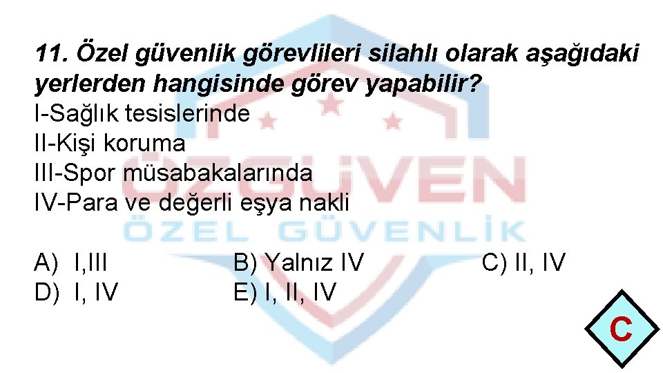 11. Özel güvenlik görevlileri silahlı olarak aşağıdaki yerlerden hangisinde görev yapabilir? I-Sağlık tesislerinde II-Kişi