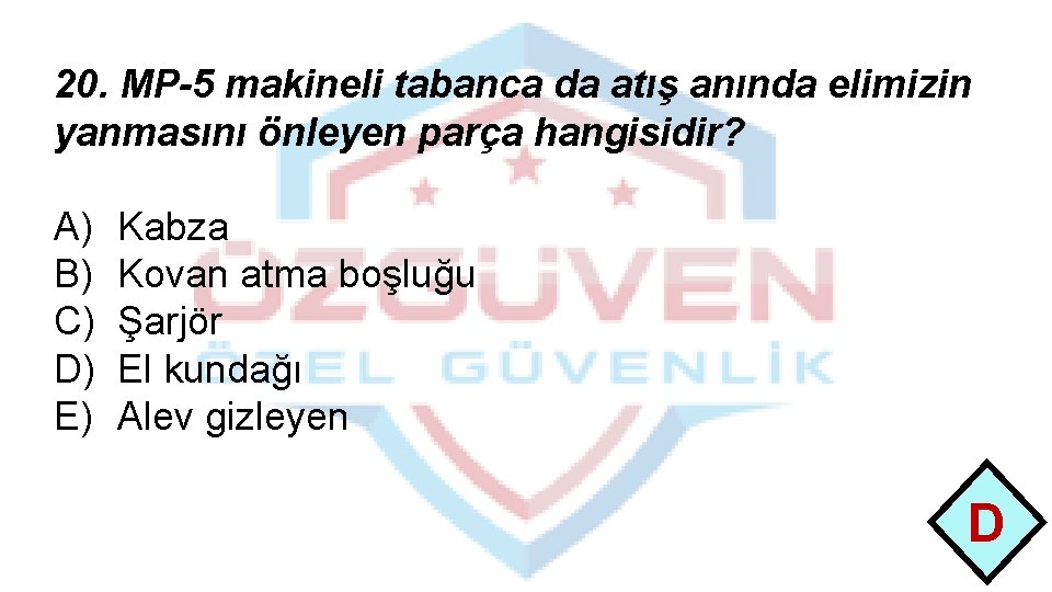 20. MP-5 makineli tabanca da atış anında elimizin yanmasını önleyen parça hangisidir? A) B)