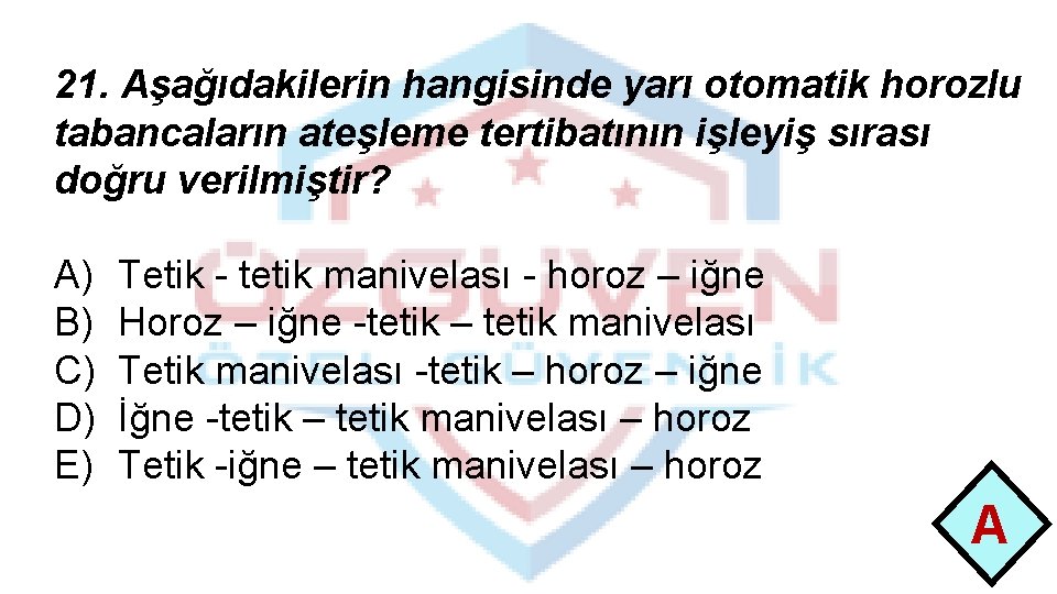 21. Aşağıdakilerin hangisinde yarı otomatik horozlu tabancaların ateşleme tertibatının işleyiş sırası doğru verilmiştir? A)