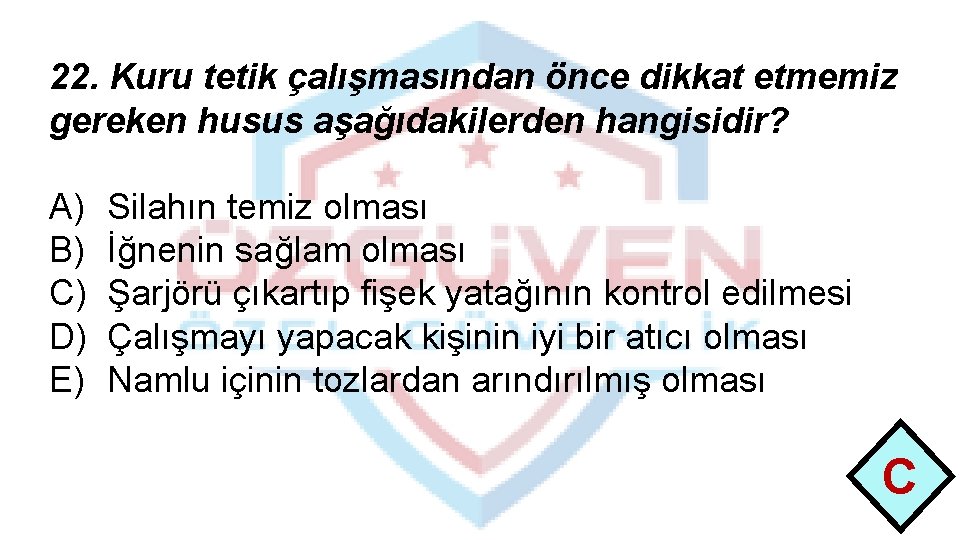 22. Kuru tetik çalışmasından önce dikkat etmemiz gereken husus aşağıdakilerden hangisidir? A) B) C)