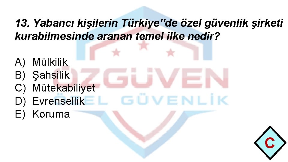 13. Yabancı kişilerin Türkiye‟de özel güvenlik şirketi kurabilmesinde aranan temel ilke nedir? A) B)