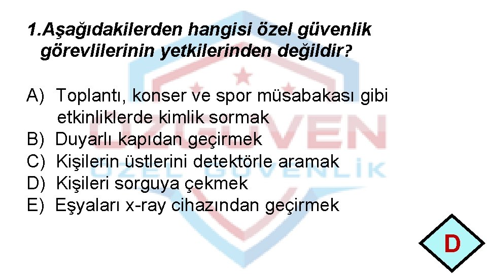 1. Aşağıdakilerden hangisi özel güvenlik görevlilerinin yetkilerinden değildir? A) Toplantı, konser ve spor müsabakası