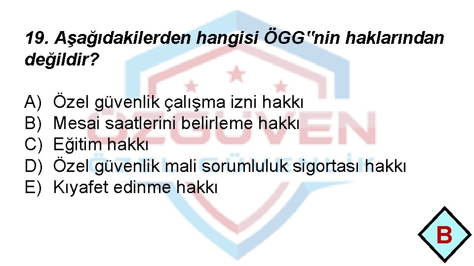 19. Aşağıdakilerden hangisi ÖGG‟nin haklarından değildir? A) B) C) D) E) Özel güvenlik çalışma