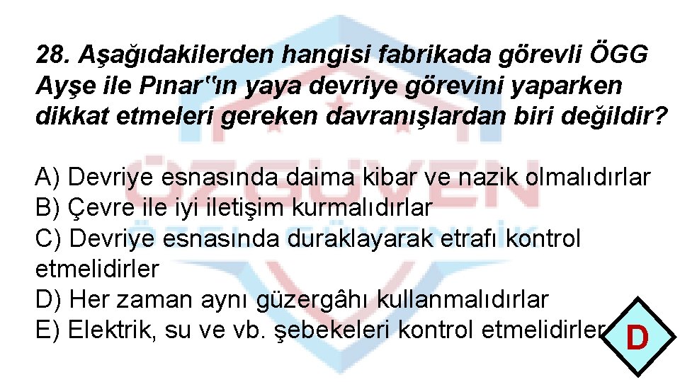 28. Aşağıdakilerden hangisi fabrikada görevli ÖGG Ayşe ile Pınar‟ın yaya devriye görevini yaparken dikkat