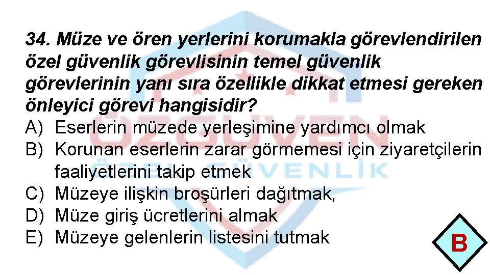 34. Müze ve ören yerlerini korumakla görevlendirilen özel güvenlik görevlisinin temel güvenlik görevlerinin yanı