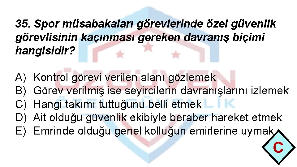 35. Spor müsabakaları görevlerinde özel güvenlik görevlisinin kaçınması gereken davranış biçimi hangisidir? A) B)