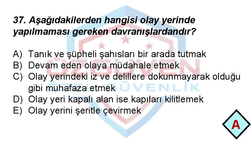 37. Aşağıdakilerden hangisi olay yerinde yapılmaması gereken davranışlardandır? A) Tanık ve şüpheli şahısları bir