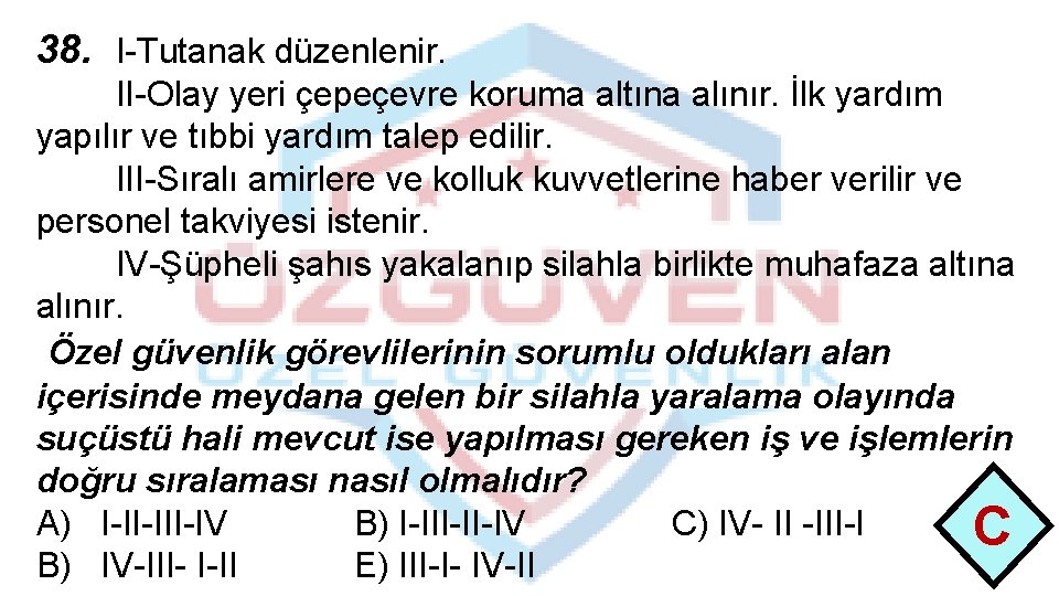 38. I-Tutanak düzenlenir. II-Olay yeri çepeçevre koruma altına alınır. İlk yardım yapılır ve tıbbi