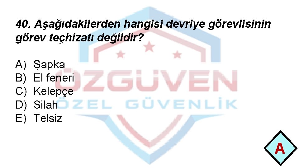 40. Aşağıdakilerden hangisi devriye görevlisinin görev teçhizatı değildir? A) B) C) D) E) Şapka