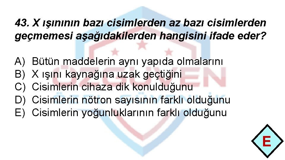 43. X ışınının bazı cisimlerden az bazı cisimlerden geçmemesi aşağıdakilerden hangisini ifade eder? A)