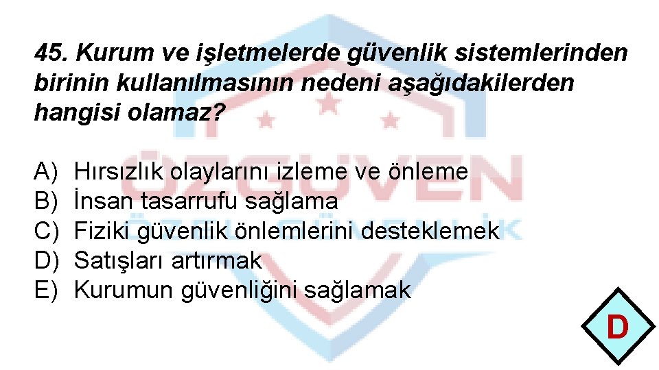 45. Kurum ve işletmelerde güvenlik sistemlerinden birinin kullanılmasının nedeni aşağıdakilerden hangisi olamaz? A) B)