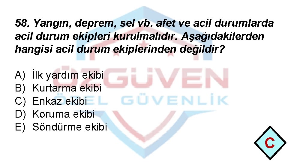 58. Yangın, deprem, sel vb. afet ve acil durumlarda acil durum ekipleri kurulmalıdır. Aşağıdakilerden