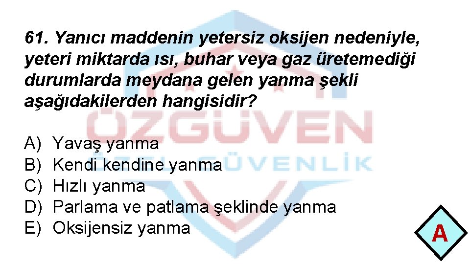 61. Yanıcı maddenin yetersiz oksijen nedeniyle, yeteri miktarda ısı, buhar veya gaz üretemediği durumlarda