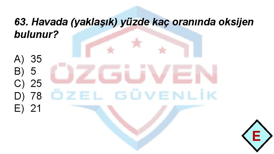 63. Havada (yaklaşık) yüzde kaç oranında oksijen bulunur? A) B) C) D) E) 35