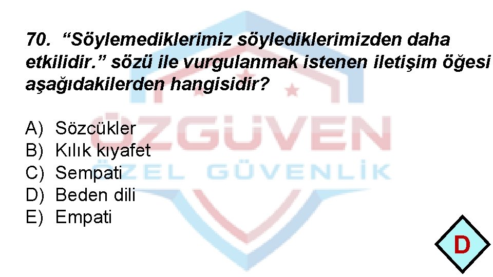 70. “Söylemediklerimiz söylediklerimizden daha etkilidir. ” sözü ile vurgulanmak istenen iletişim öğesi aşağıdakilerden hangisidir?