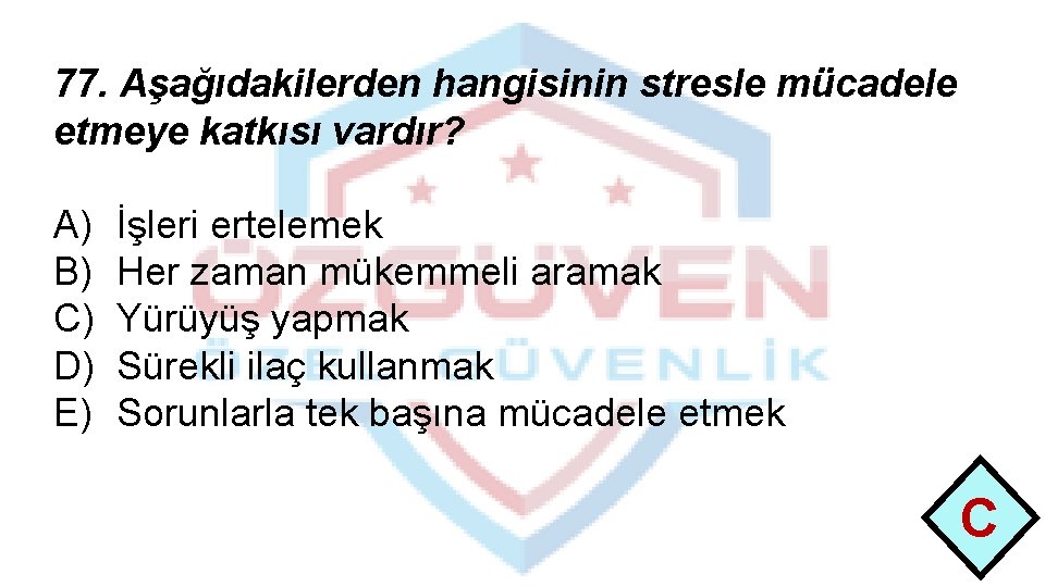 77. Aşağıdakilerden hangisinin stresle mücadele etmeye katkısı vardır? A) B) C) D) E) İşleri