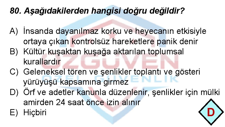 80. Aşağıdakilerden hangisi doğru değildir? A) İnsanda dayanılmaz korku ve heyecanın etkisiyle ortaya çıkan