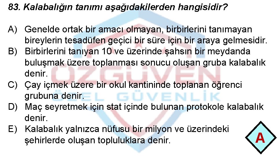 83. Kalabalığın tanımı aşağıdakilerden hangisidir? A) Genelde ortak bir amacı olmayan, birbirlerini tanımayan bireylerin