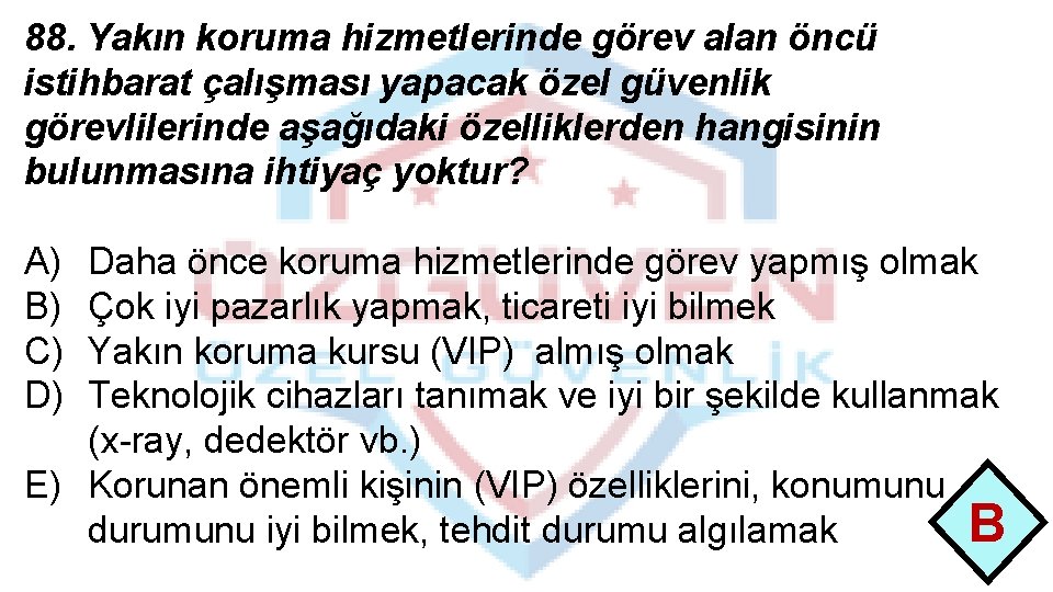 88. Yakın koruma hizmetlerinde görev alan öncü istihbarat çalışması yapacak özel güvenlik görevlilerinde aşağıdaki