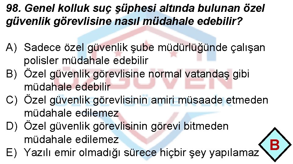 98. Genel kolluk suç şüphesi altında bulunan özel güvenlik görevlisine nasıl müdahale edebilir? A)