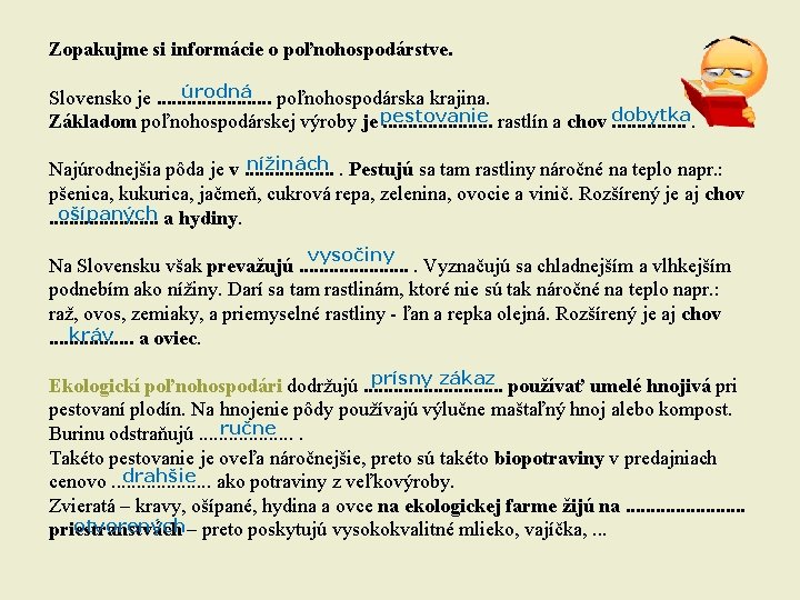Zopakujme si informácie o poľnohospodárstve. úrodná poľnohospodárska krajina. Slovensko je. . . Základom poľnohospodárskej
